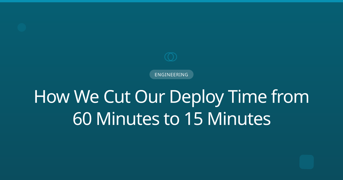 How We Cut Our Deploy Time from 60 Minutes to 15 Minutes