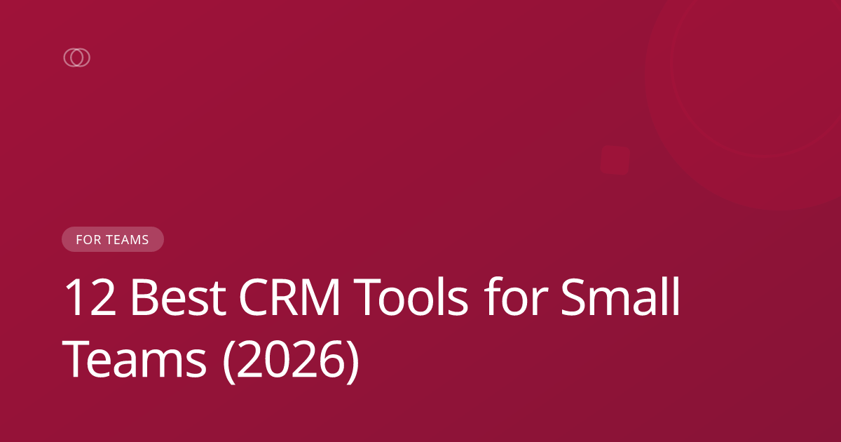 12 Best CRM Tools for Small Teams (2026)
