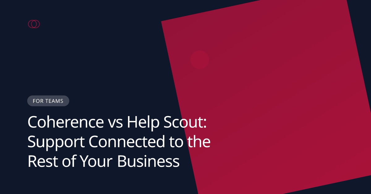 Coherence vs Help Scout: Support Connected to the Rest of Your Business