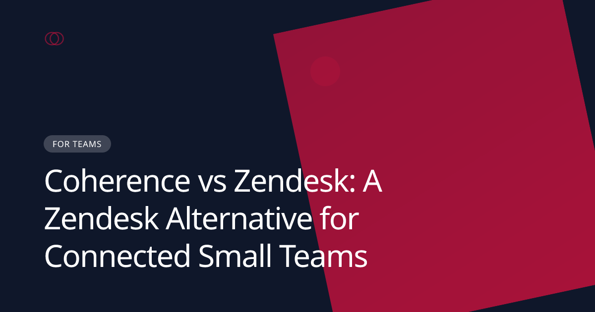 Coherence vs Zendesk: A Zendesk Alternative for Connected Small Teams