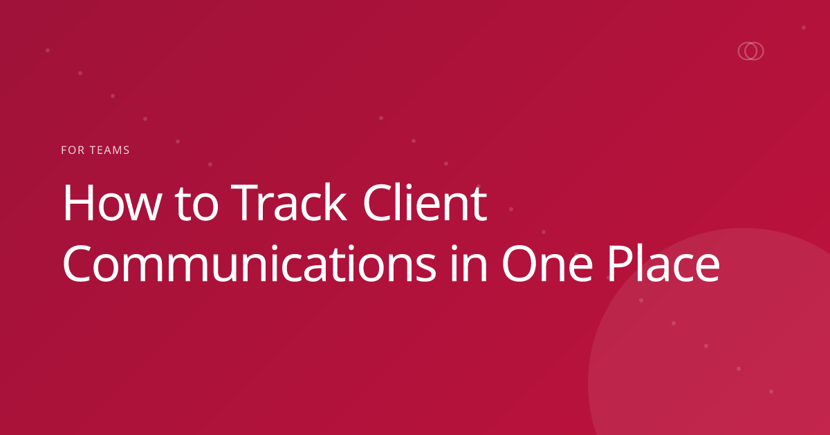 How to Track Client Communications in One Place