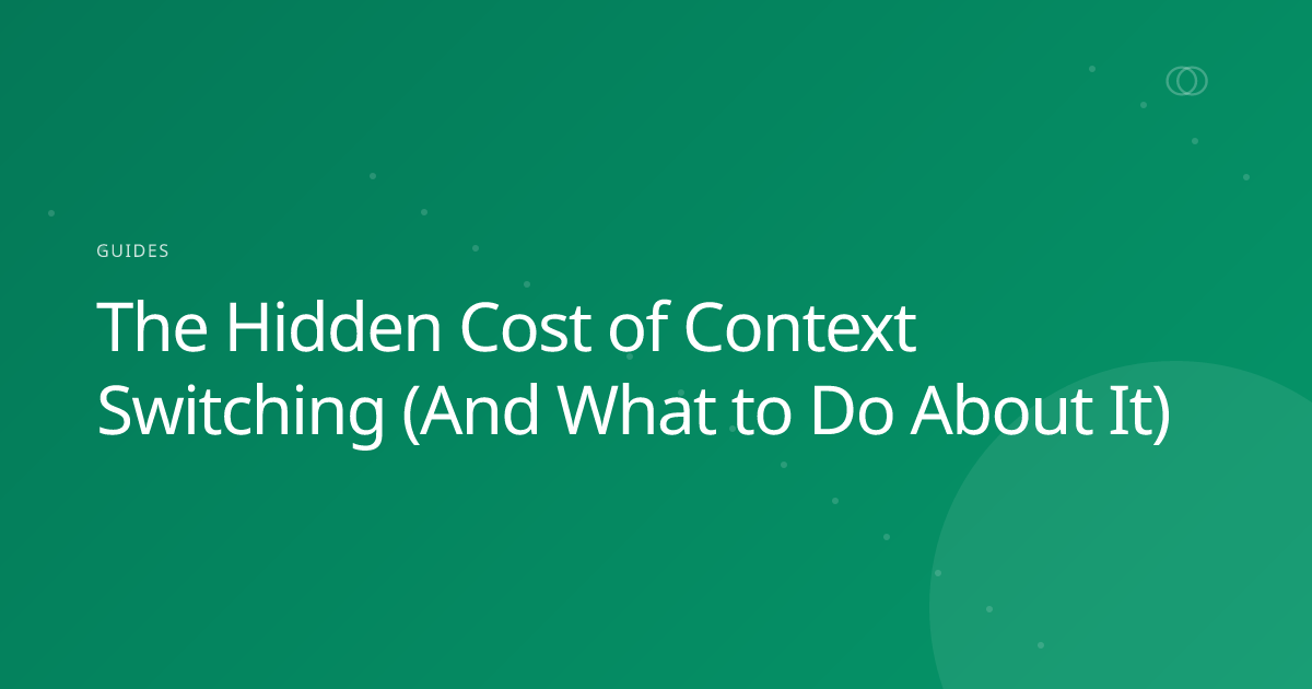 The Hidden Cost of Context Switching (And What to Do About It)