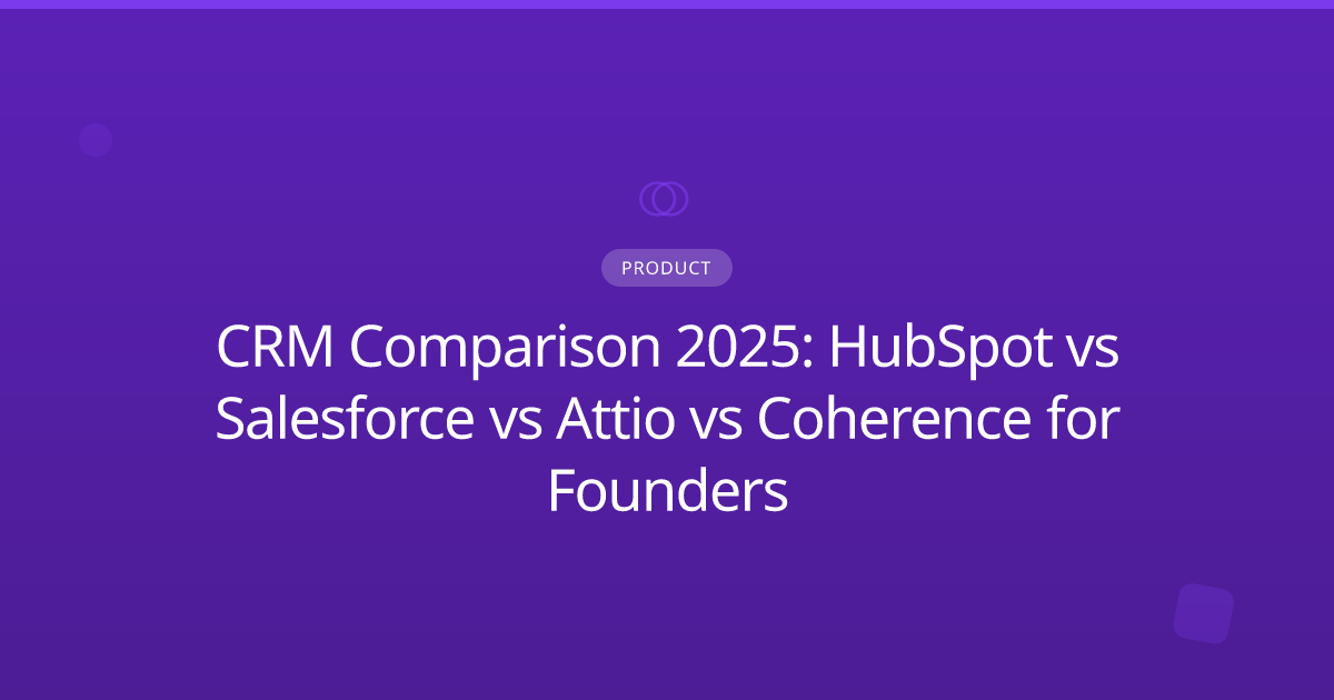 CRM Comparison 2025: HubSpot vs Salesforce vs Attio vs Coherence for Founders