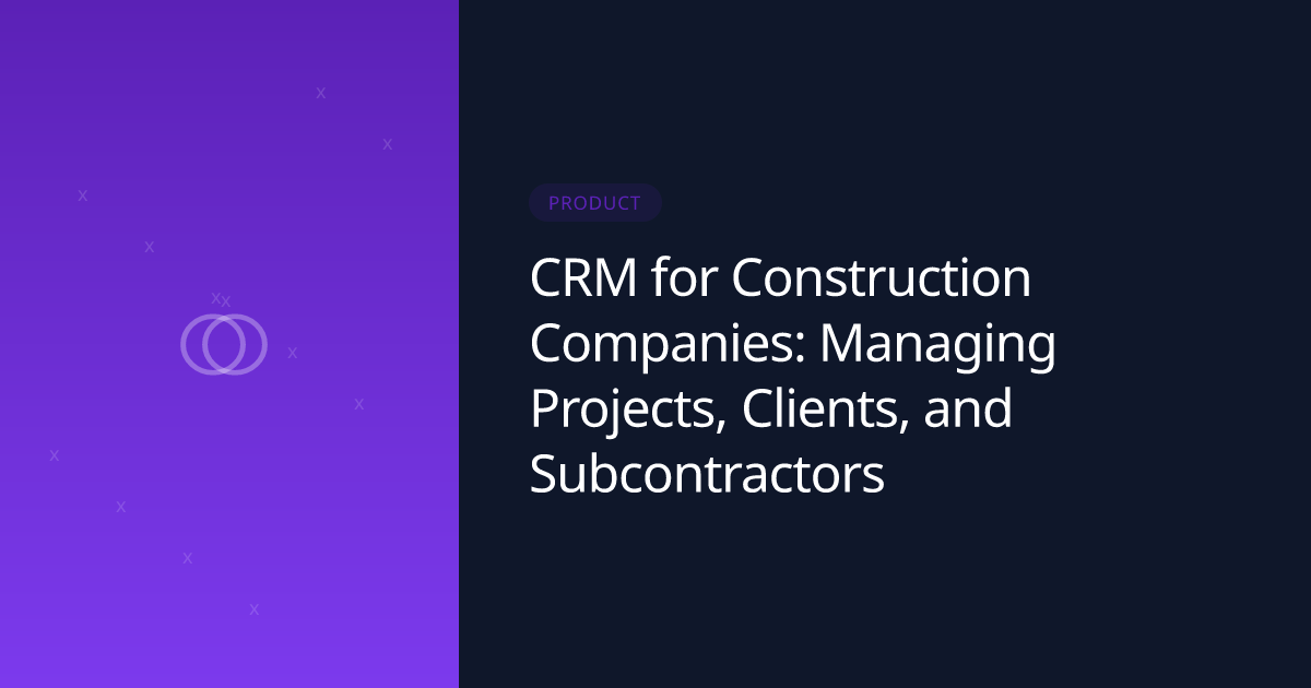 CRM for Construction Companies: Managing Projects, Clients, and Subcontractors