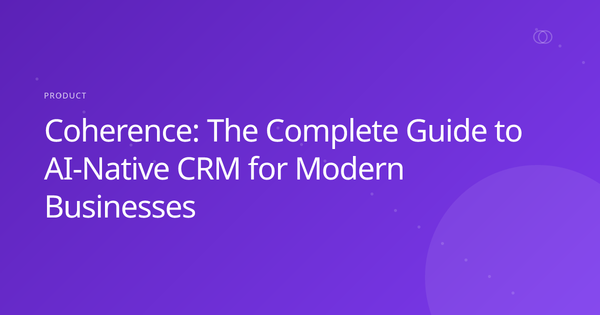 Coherence: The Complete Guide to AI-Native CRM for Modern Businesses