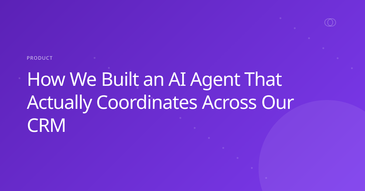 How We Built an AI Agent That Actually Coordinates Across Our CRM