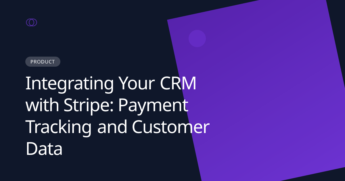 Integrating Your CRM with Stripe: Payment Tracking and Customer Data