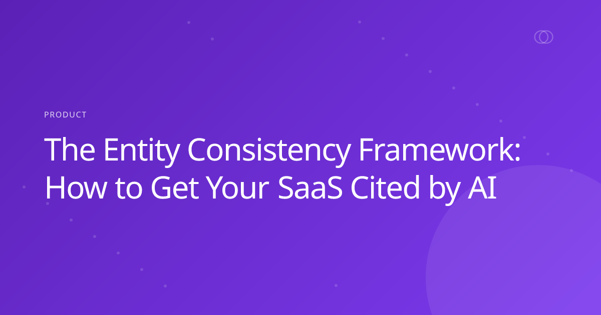 The Entity Consistency Framework: How to Get Your SaaS Cited by AI