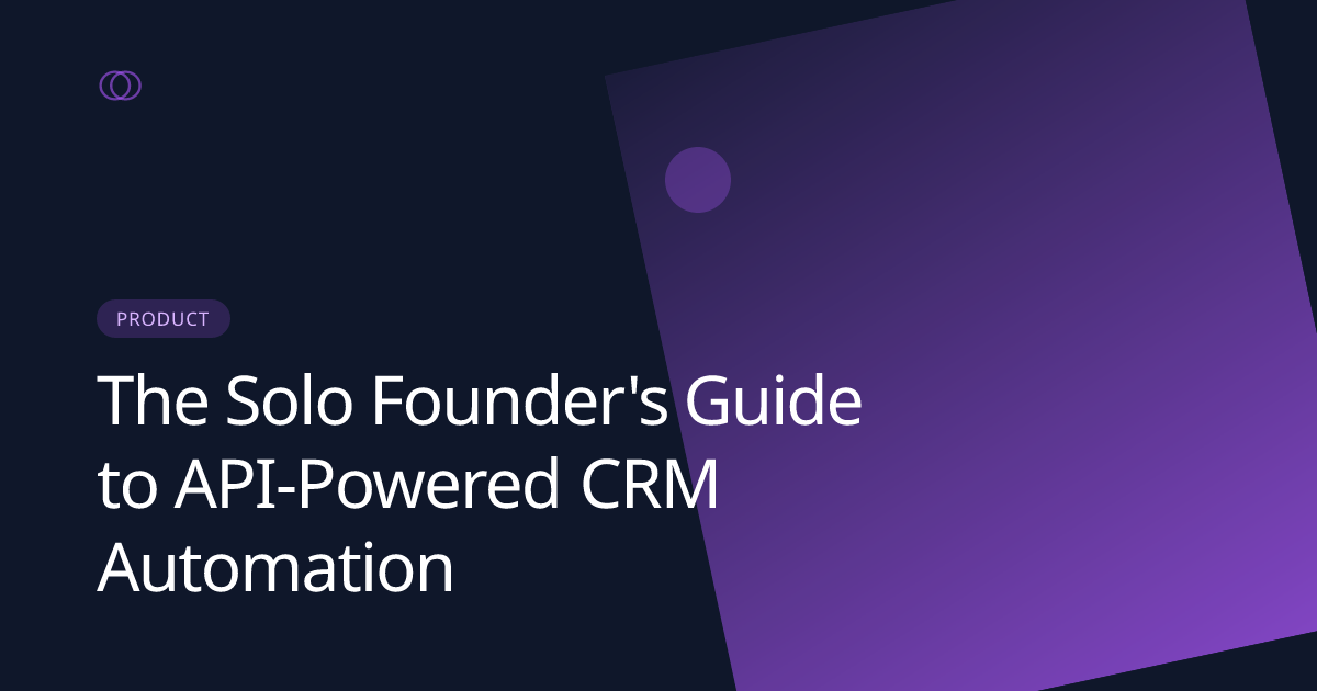 The Solo Founder's Guide to API-Powered CRM Automation