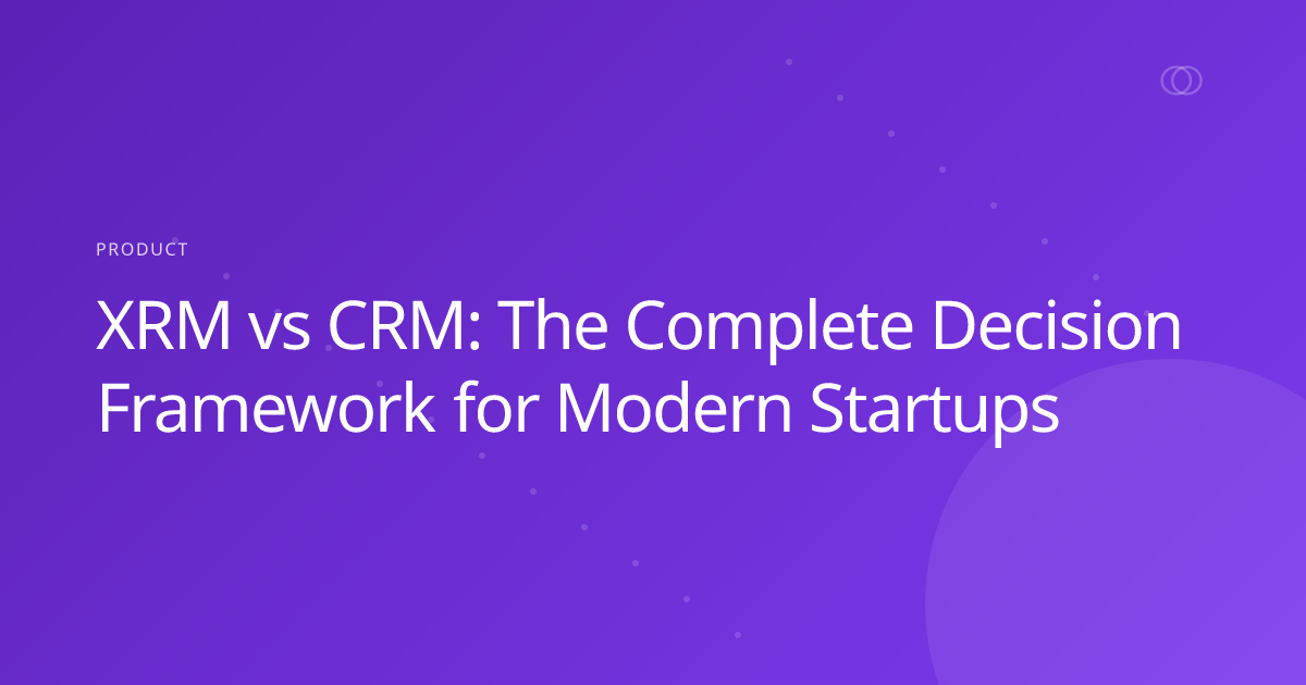 XRM vs CRM: The Complete Decision Framework for Modern Startups